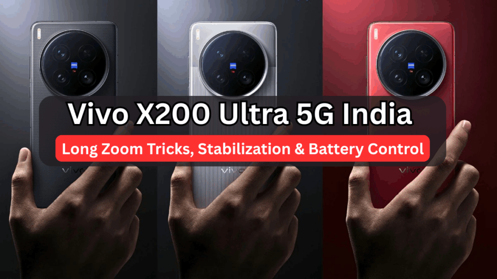 Vivo X200 Ultra 5G India: Long Zoom Tricks, Stabilization & Battery Control