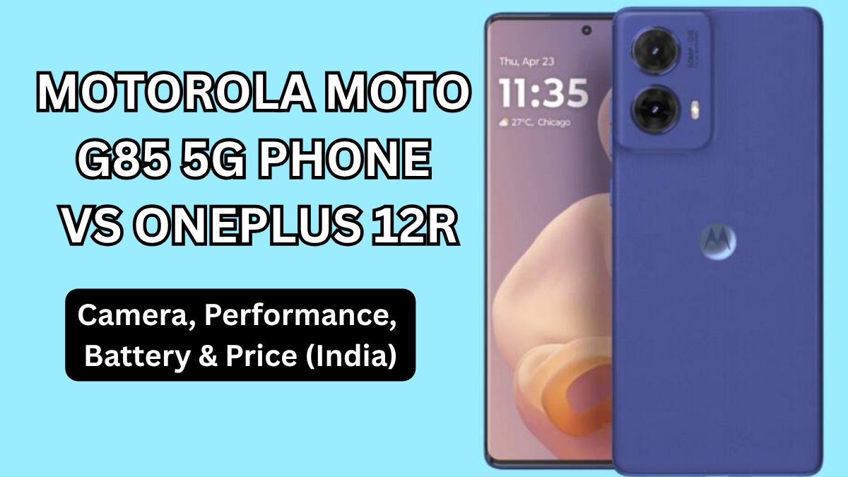 Motorola Moto G85 5G Phone vs OnePlus 12R: Camera, Performance, Battery & Price (India)