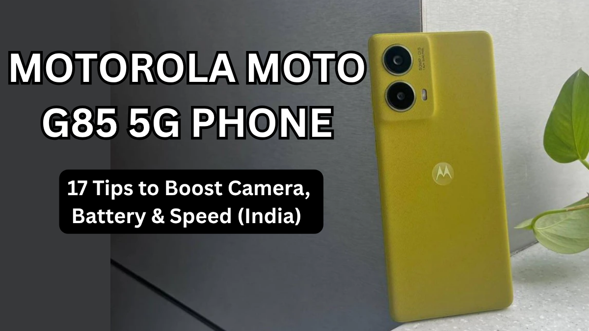 Motorola Moto G85 5G Phone: 17 Tips to Boost Camera, Battery & Speed (India)