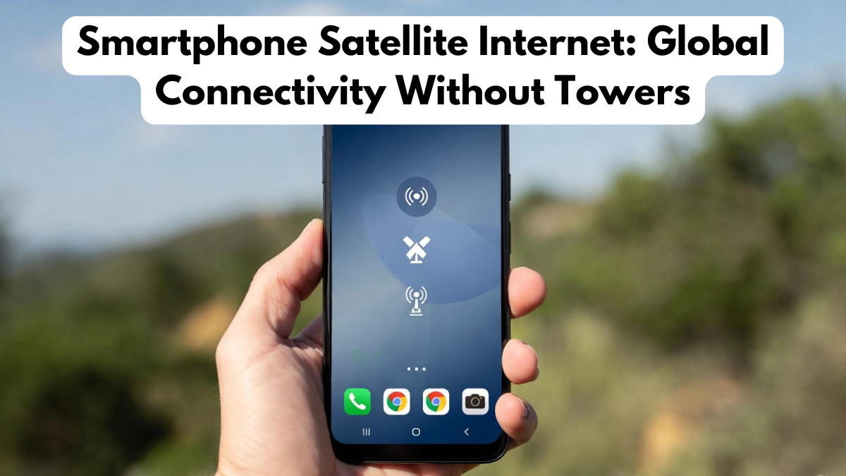 Smartphone Satellite Internet: Global Connectivity Without Towers