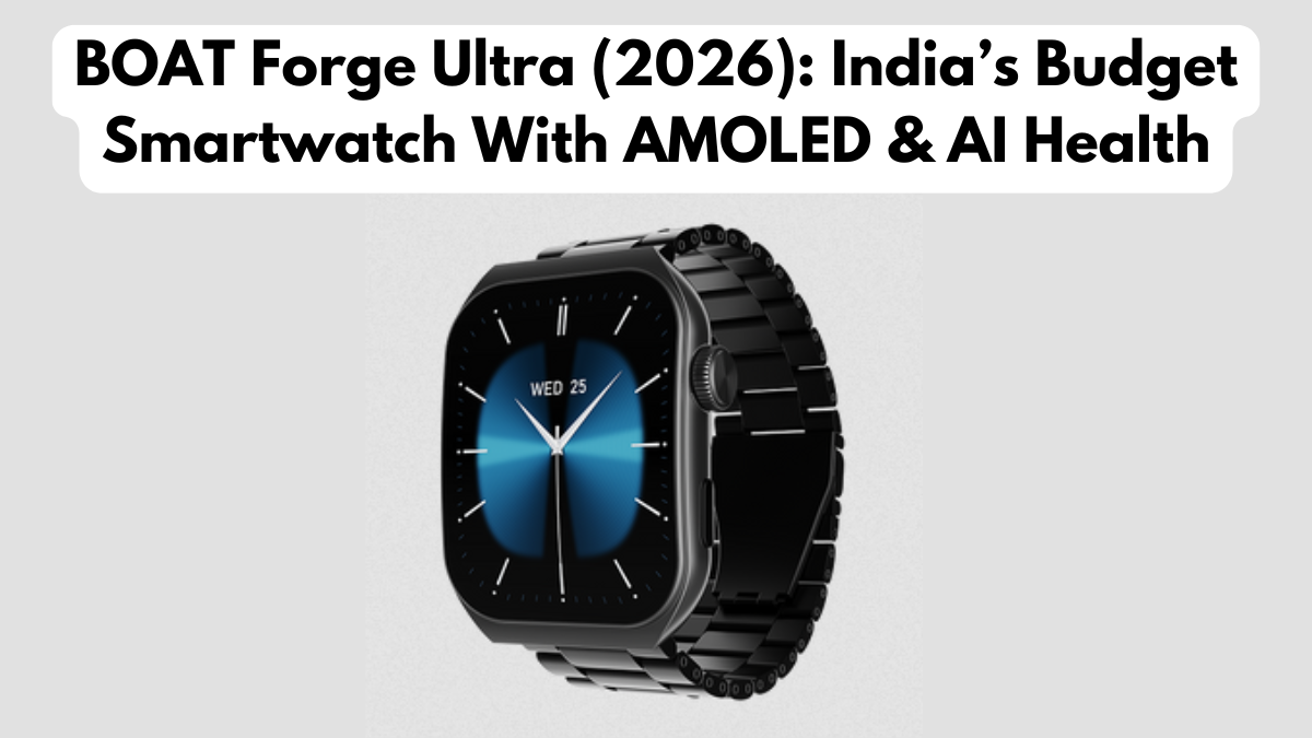 BOAT Forge Ultra (2026): India’s Budget Smartwatch With AMOLED & AI Health