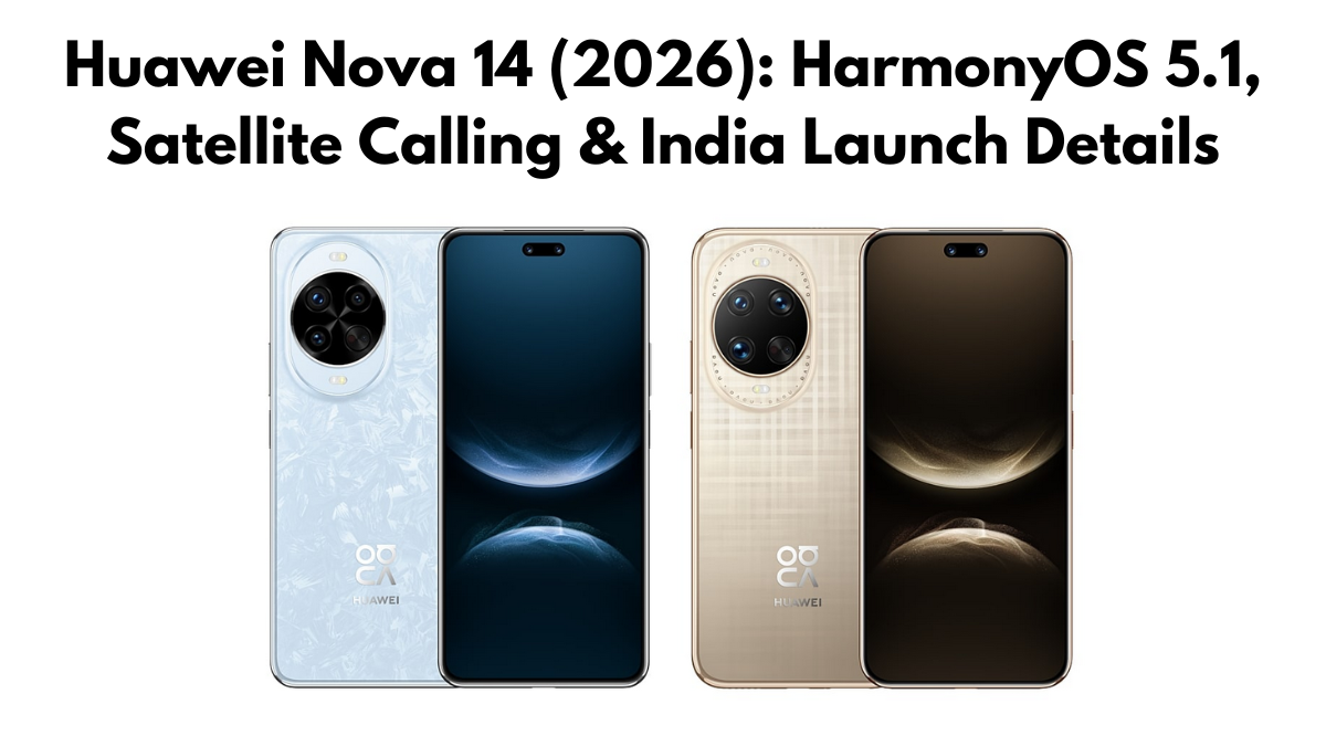 Huawei Nova 14 (2026): HarmonyOS 5.1, Satellite Calling & India Launch Details