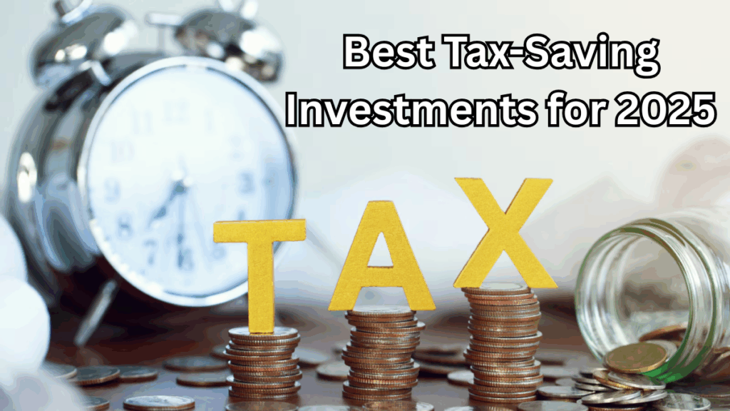 Best Tax-Saving Investments for 2025 – Maximize Returns Legally