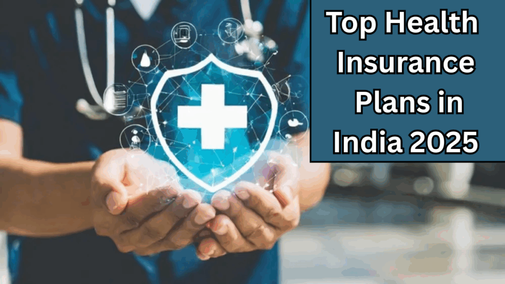 Top Health Insurance Plans in India 2025 – Coverage, Premiums & Benefits