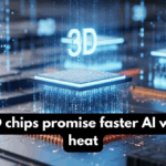 New 3D chips promise faster AI with less heat