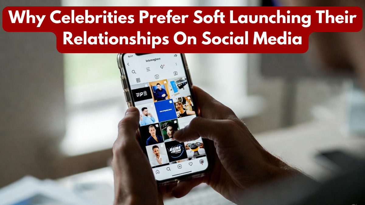 Why Celebrities Prefer Soft Launching Their Relationships On Social Media