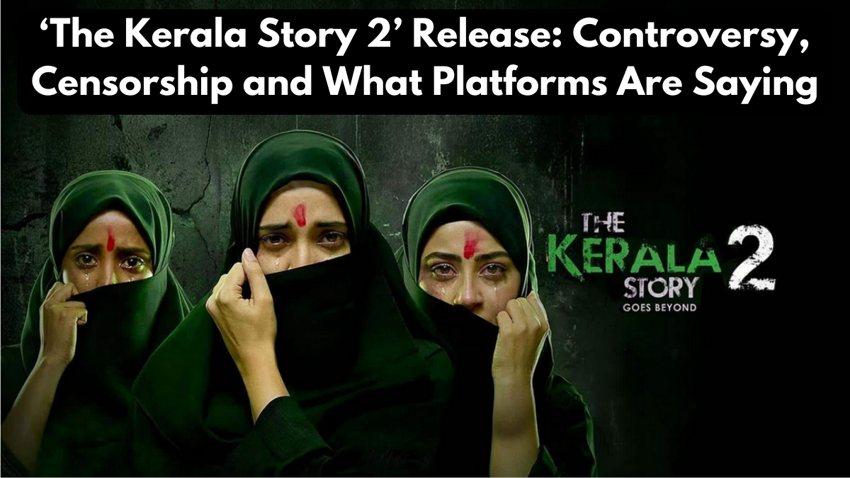 ‘The Kerala Story 2’ Release: Controversy, Censorship and What Platforms Are Saying